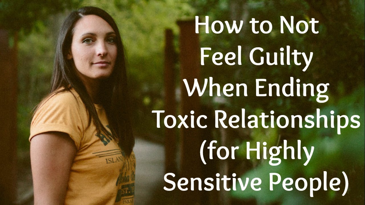 How To Not Feel Guilty When Ending Toxic Relationships for Highly how-to-not-feel-guilty-when-ending-toxic-relationships-for-highly