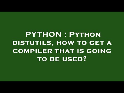 PYTHON : Python distutils, how to get a compiler that is going to be used?