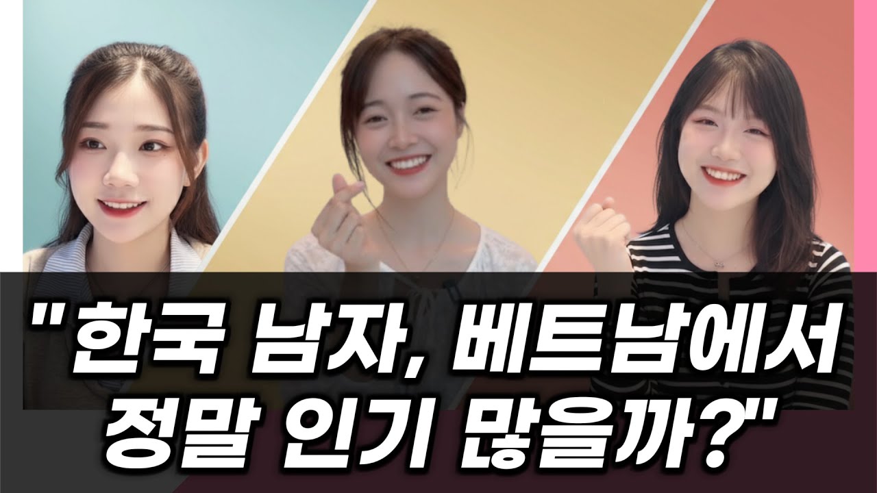 베트남 미녀 3명에게 물었다: 한국 남자는 정말 인기가 많을까?