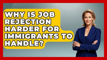 Why Is Job Rejection Harder For Immigrants To Handle? - Immigrant Job Answers