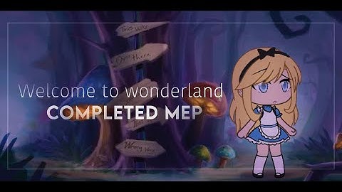 Welcome to wonderland || Completed mep || Gacha