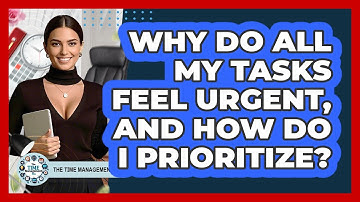 Why Do All My Tasks Feel Urgent, And How Do I Prioritize? - The Time Management Pro