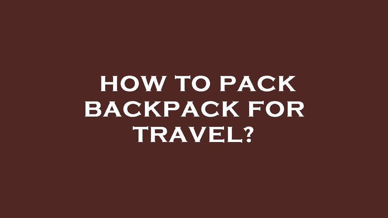 How to pack backpack for travel? YouTube