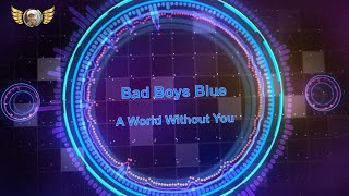 Bad Boys Blue. A World Without You. [lyrics]