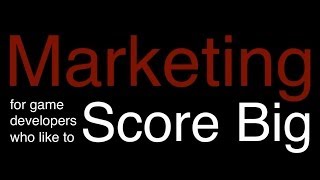IGDA Webinar, 2 May 2013: Marketing for Game Developers Who Like to Score Big