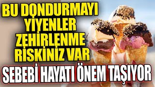 Bu Dondurmayı Yiyenler Zehirlenme Riskiniz Var! Sebebi Hayati Önem Taşıyor!