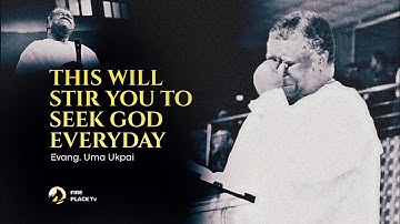 What daddy Uma ukpai said will stir you to seek God.