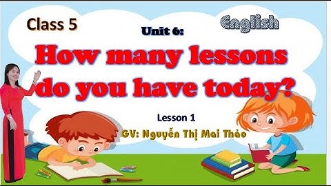 TIỂU HỌC THẬT HAY || UNIT 6 HOW MANY LESSONS DO YOU HAVE TODAY? LESSON 1 || TIẾNG ANH 5
