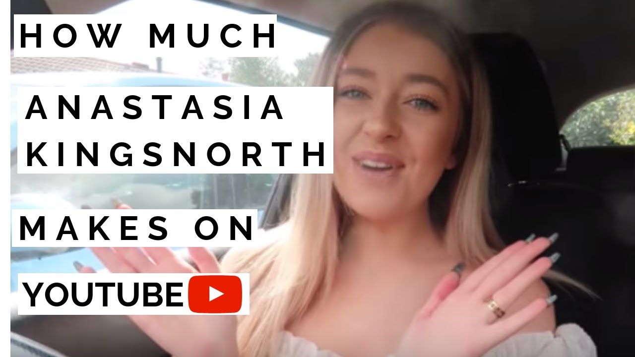 How much Anastasia Kingsnorth makes on Youtube - YouTube