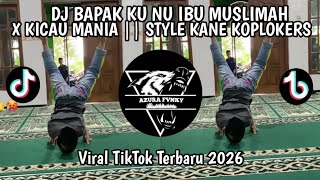 DJ BAPAK KU NU IBU MUSLIMAH X KICAU MANIA || STYLE KANE KOPLOKERS -VIRAL TIKTOK 2026 