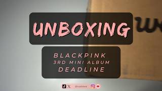 UNBOXING:  @BLACKPINK   3RD MINI ALBUM DEADLINE