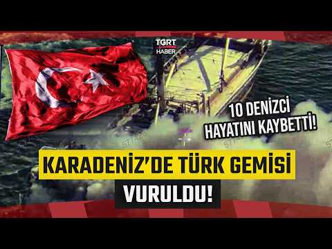 Karadeniz'de Türk Gemisi Vuruldu! Saldırıda 10 Denizci Hayatını Kaybetti - TGRT Haber