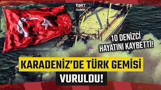 Karadeniz'de Türk Gemisi Vuruldu! Saldırıda 10 Denizci Hayatını Kaybetti - TGRT Haber