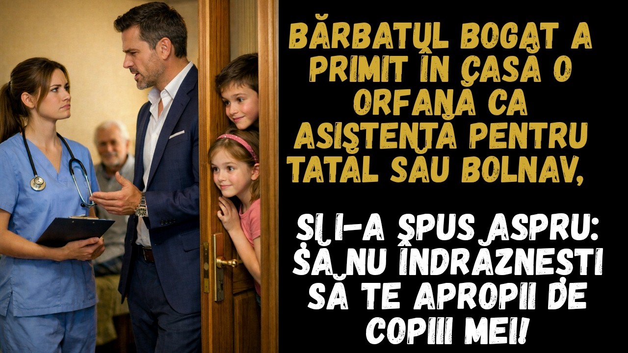 Bogatul a adus în casă o orfană ca asistentă pentru tatăl bolnav dar i-a interzis să stea cu copiii