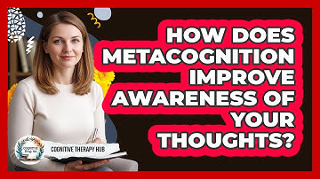 How Does Metacognition Improve Awareness Of Your Thoughts? - Cognitive Therapy Hub
