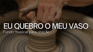 Fundo musical -  Quebro o meu vaso || Luma Elpídio Andre Aquino || Fundo musical para oração