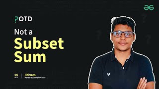 POTD- 05/10/2024 | Not a Subset Sum | Problem of the Day | GeeksforGeeks Practice