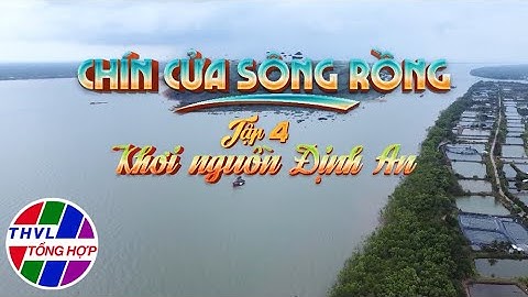 Ký sự truyền hình | Chín cửa sông rồng - Tập 4: Khơi nguồn Định An