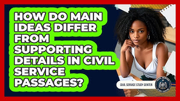 How Do Main Ideas Differ From Supporting Details In Civil Service Passages?