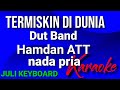 TERMISKIN DI DUNIA - Hamdan ATT | karaoke nada pria | lirik