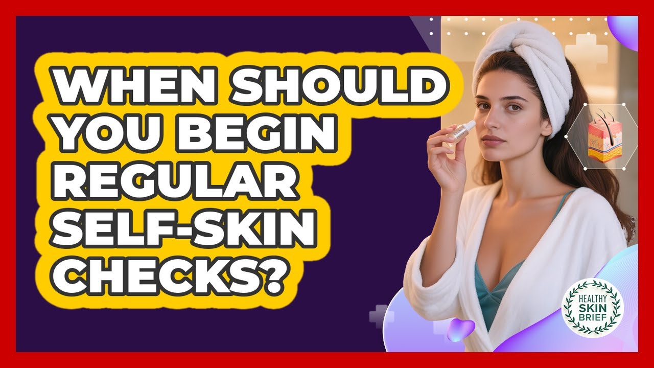 When Should You Begin Regular Self-Skin Checks?