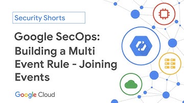 Google SecOps: Building a Multi Event Rule - Joining Events