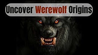 The Werewolf: Uncovering the Origin of a Mythical Beast