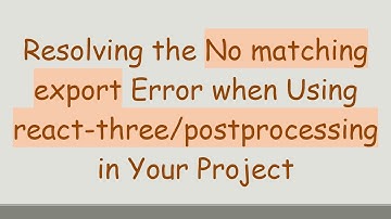 Resolving the No matching export Error when Using react-three/postprocessing in Your Project