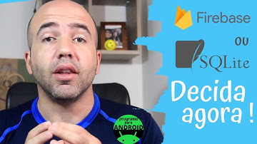Android Studio | Firebase ou SQLite ? Qual banco de dados utilizar no meu aplicativo ?