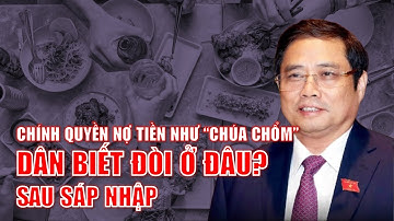 Chính quyền nợ tiền như chúa chổm, dân biết đòi ở đâu sau sáp nhập?