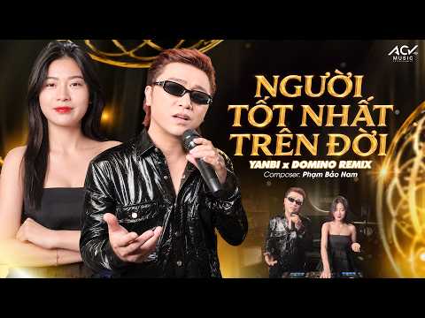 Yanbi, Phạm Bảo Nam, Domino - NGƯỜI TỐT NHẤT TRÊN ĐỜI (Remix)