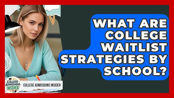 What Are College Waitlist Strategies By School? - College Admissions Insider