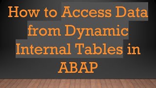 How to Access Data from Dynamic Internal Tables in ABAP