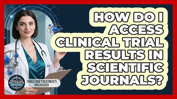 How Do I Access Clinical Trial Results In Scientific Journals?