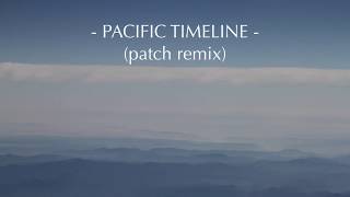"Pacific Timeline" // Patch Remix (ann annie x constant shapes)