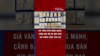 Giá vàng biến động mạnh, cảnh báo rủi ro mua bán khi chênh lệch còn cao | VOVLive