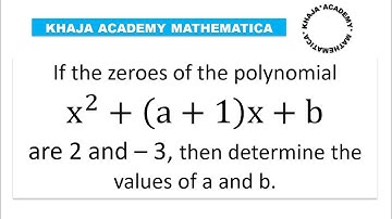 If the zeroes of the polynomial x^2+(a+1)x+b are 2 and – 3, then determine the values of a and b.