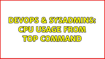 DevOps & SysAdmins: Cpu usage from top command