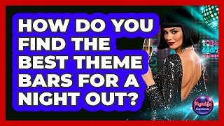 How Do You Find The Best Theme Bars For A Night Out? - Nightlife Experiences