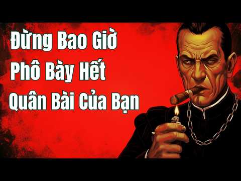Đừng bao giờ phô bày hết quân bài của bạn – Machiavelli
