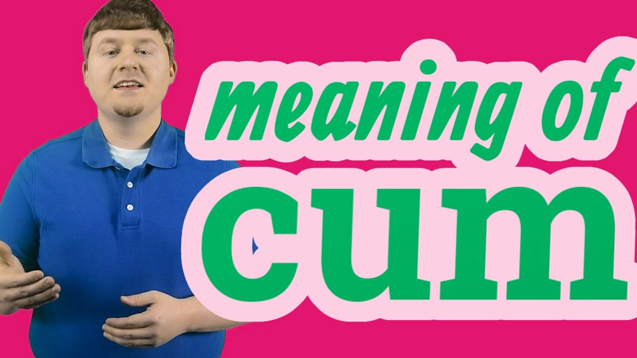 Cum | Meaning of cum