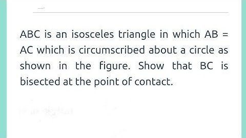 ABC is an isosceles🔺 in which AB = AC circumscribed about a circle as shown in fig. Prove that BE=CE