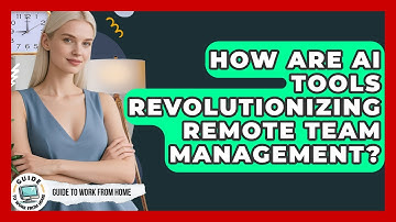 How Are AI Tools Revolutionizing Remote Team Management? - Guide To Work From Home