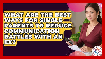 What Are The Best Ways For Single Parents To Reduce Communication Battles With An Ex?