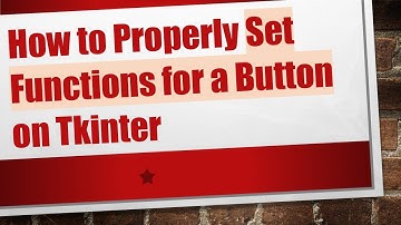 How to Properly Set Functions for a Button on Tkinter