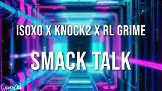 Isoxo X Knock2 X Rl Grime  Smack Talk