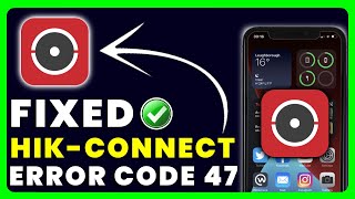 Hik Connect App Error Code 47: How to Fix Hik Connect App Error Code 47 screenshot 3