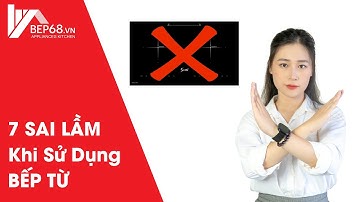7 Sai Lầm Khi Sử Dụng Bếp Từ Chưa Chắc Bạn Đã Biết | BẾP 68