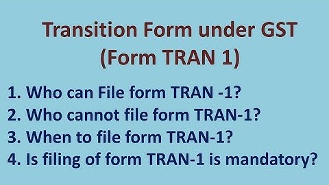 What is GST Form TRAN 1?/who is required to file GST Form TRAN 1?