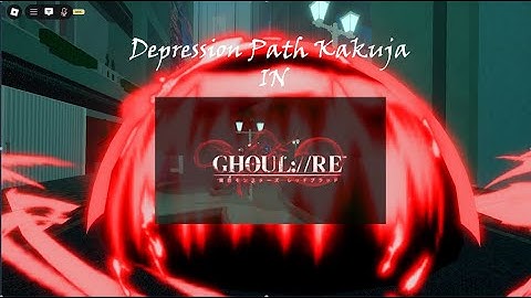 Kakuja Depression Path obtainment method | GHOUL://RE